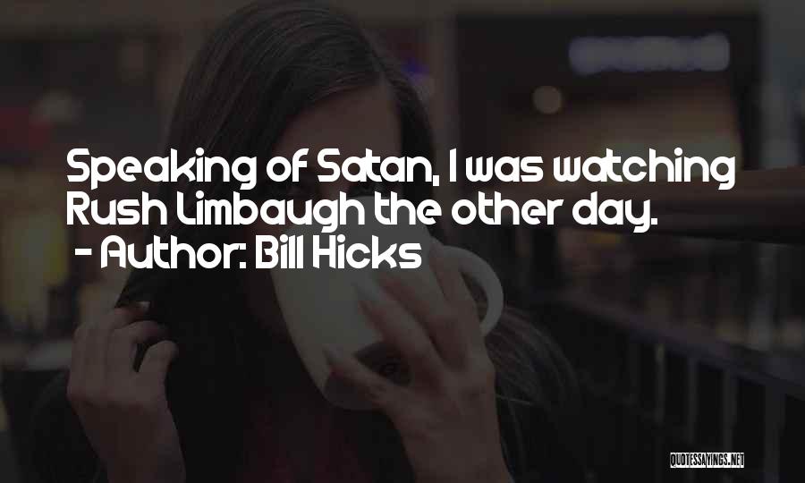Bill Hicks Quotes: Speaking Of Satan, I Was Watching Rush Limbaugh The Other Day.