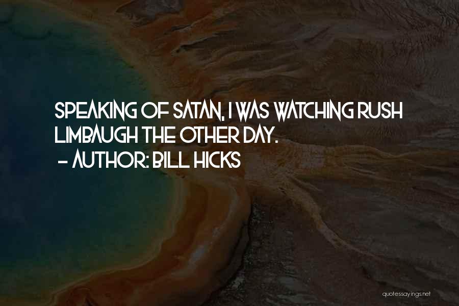 Bill Hicks Quotes: Speaking Of Satan, I Was Watching Rush Limbaugh The Other Day.