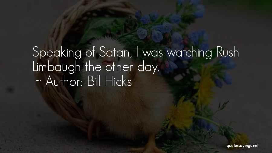 Bill Hicks Quotes: Speaking Of Satan, I Was Watching Rush Limbaugh The Other Day.