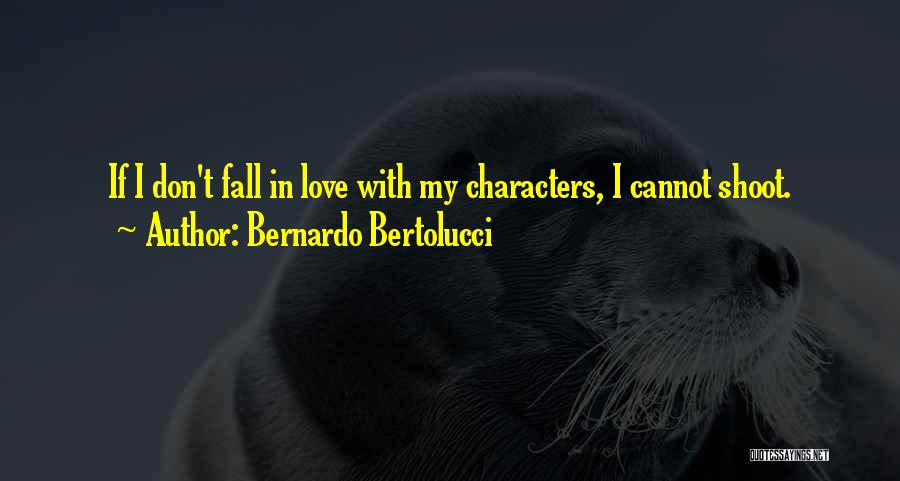 Bernardo Bertolucci Quotes: If I Don't Fall In Love With My Characters, I Cannot Shoot.