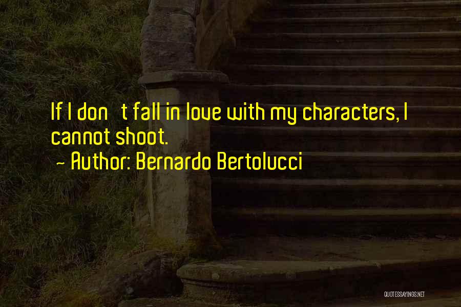 Bernardo Bertolucci Quotes: If I Don't Fall In Love With My Characters, I Cannot Shoot.