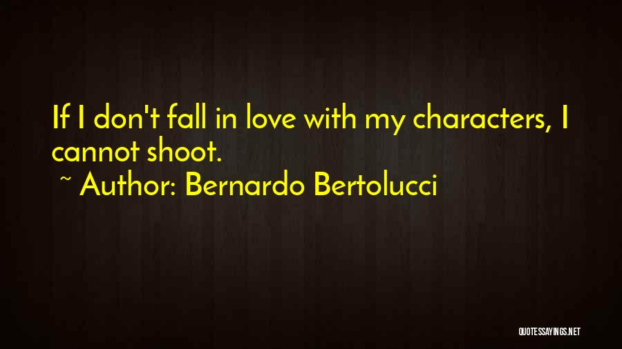 Bernardo Bertolucci Quotes: If I Don't Fall In Love With My Characters, I Cannot Shoot.