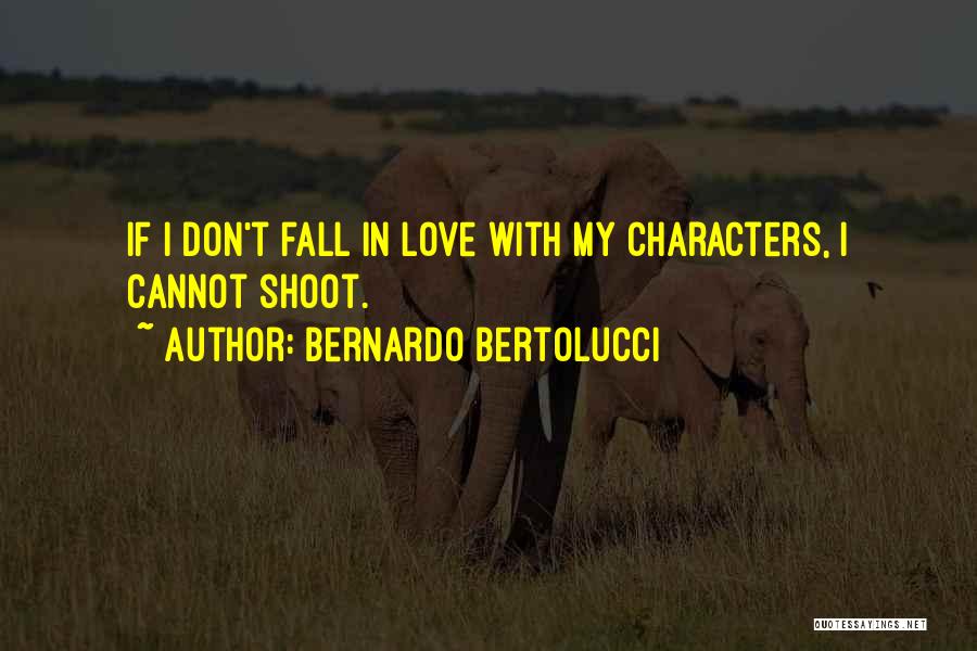 Bernardo Bertolucci Quotes: If I Don't Fall In Love With My Characters, I Cannot Shoot.