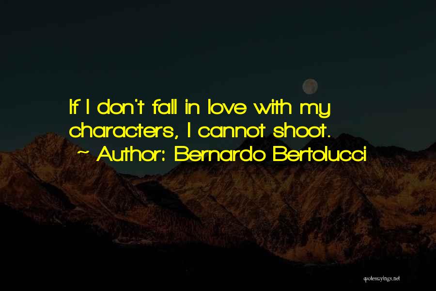 Bernardo Bertolucci Quotes: If I Don't Fall In Love With My Characters, I Cannot Shoot.