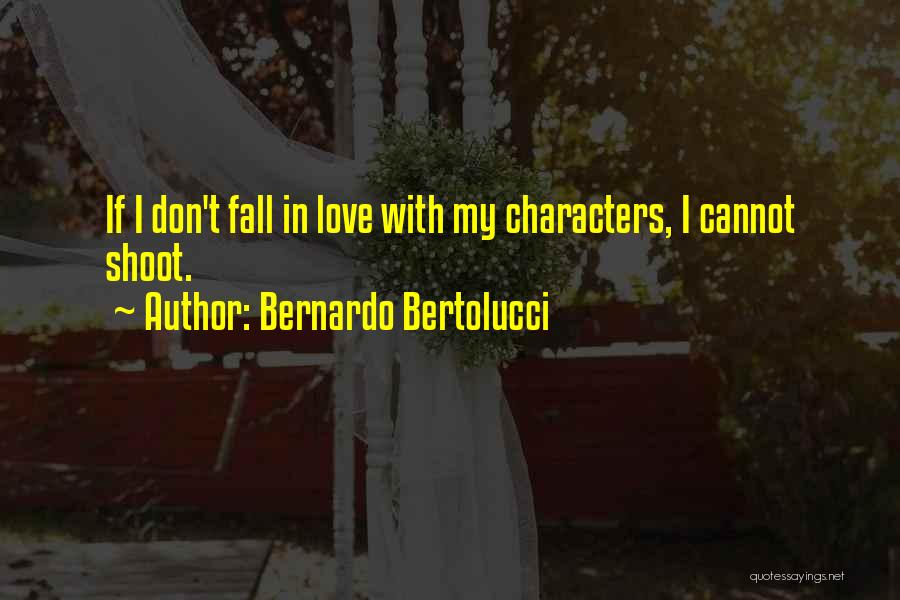 Bernardo Bertolucci Quotes: If I Don't Fall In Love With My Characters, I Cannot Shoot.