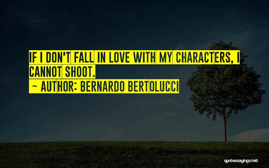 Bernardo Bertolucci Quotes: If I Don't Fall In Love With My Characters, I Cannot Shoot.