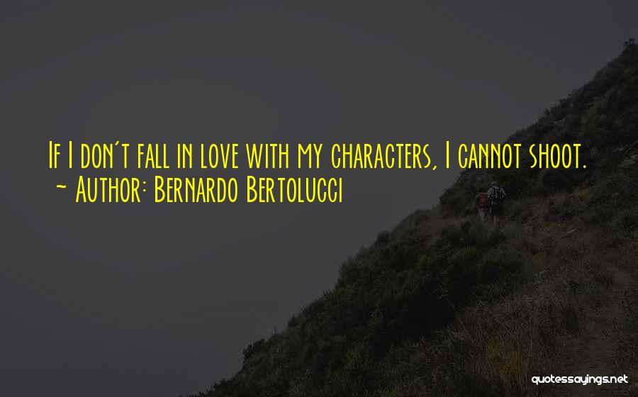 Bernardo Bertolucci Quotes: If I Don't Fall In Love With My Characters, I Cannot Shoot.