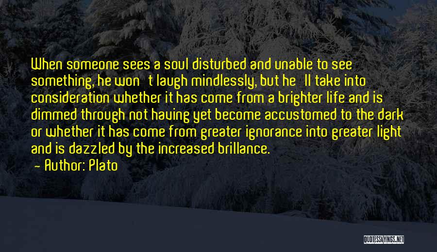 Plato Quotes: When Someone Sees A Soul Disturbed And Unable To See Something, He Won't Laugh Mindlessly, But He'll Take Into Consideration