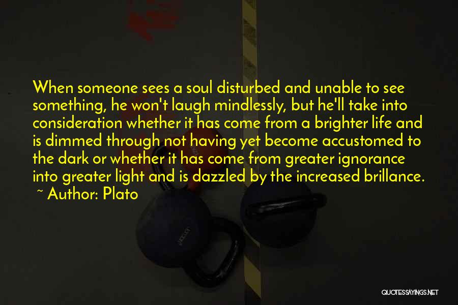 Plato Quotes: When Someone Sees A Soul Disturbed And Unable To See Something, He Won't Laugh Mindlessly, But He'll Take Into Consideration