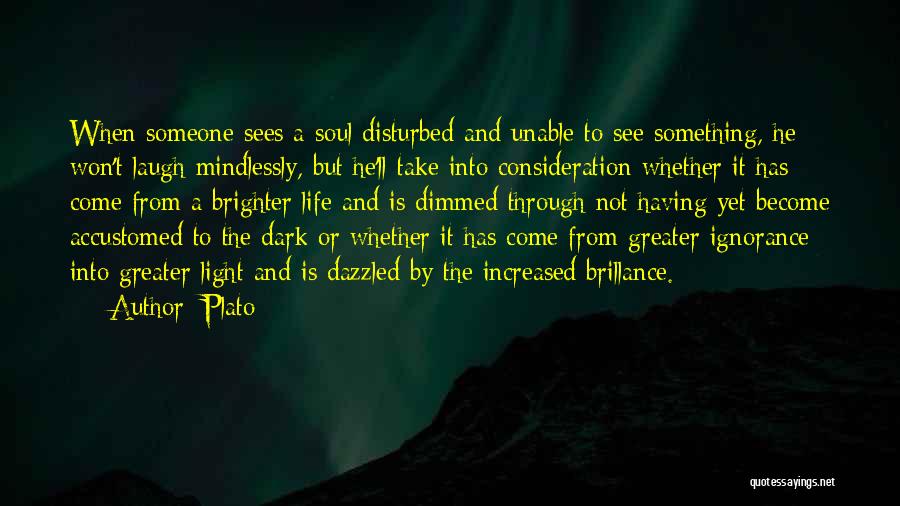 Plato Quotes: When Someone Sees A Soul Disturbed And Unable To See Something, He Won't Laugh Mindlessly, But He'll Take Into Consideration