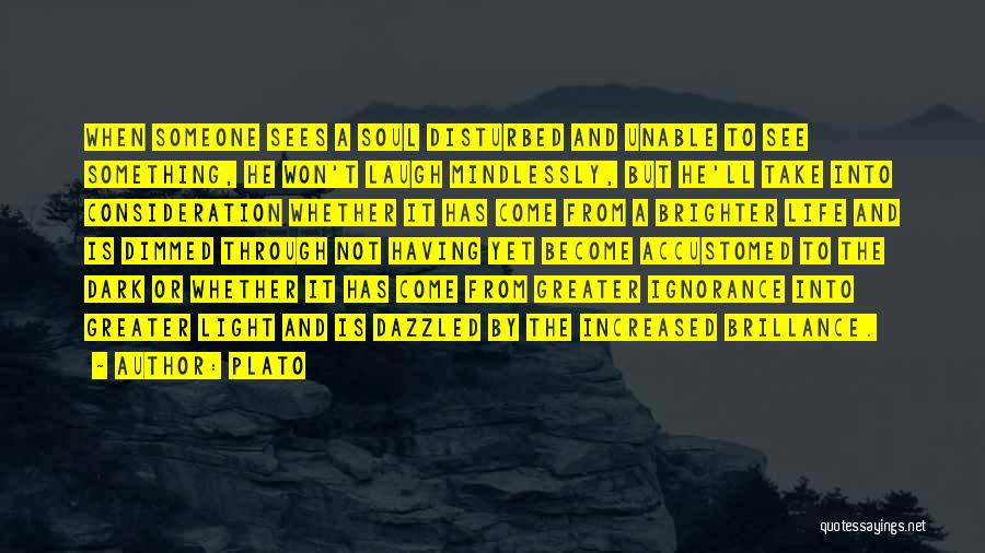 Plato Quotes: When Someone Sees A Soul Disturbed And Unable To See Something, He Won't Laugh Mindlessly, But He'll Take Into Consideration