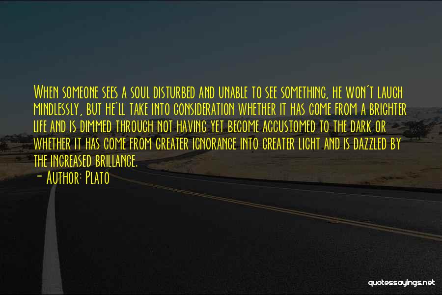 Plato Quotes: When Someone Sees A Soul Disturbed And Unable To See Something, He Won't Laugh Mindlessly, But He'll Take Into Consideration