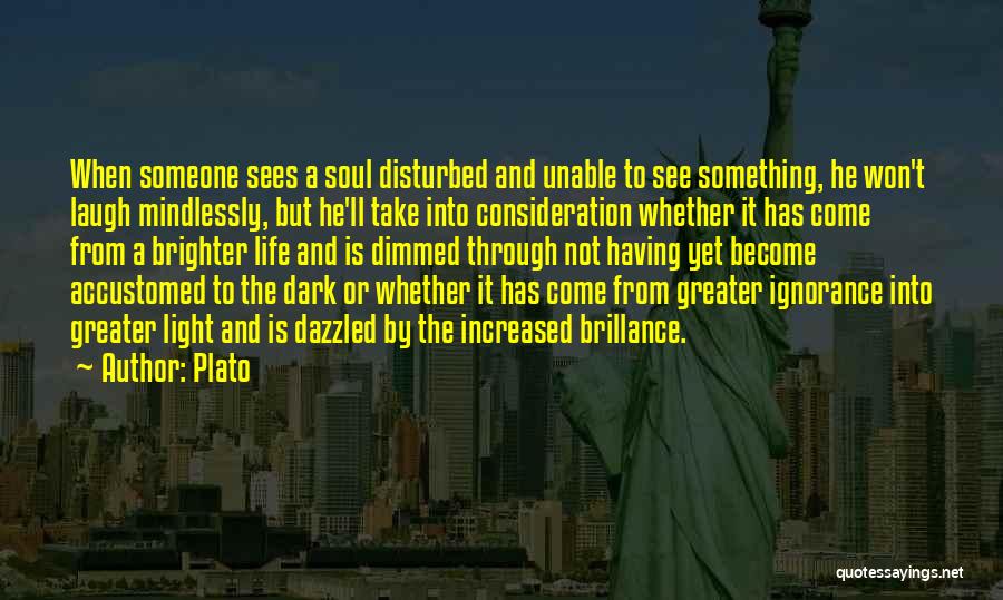 Plato Quotes: When Someone Sees A Soul Disturbed And Unable To See Something, He Won't Laugh Mindlessly, But He'll Take Into Consideration