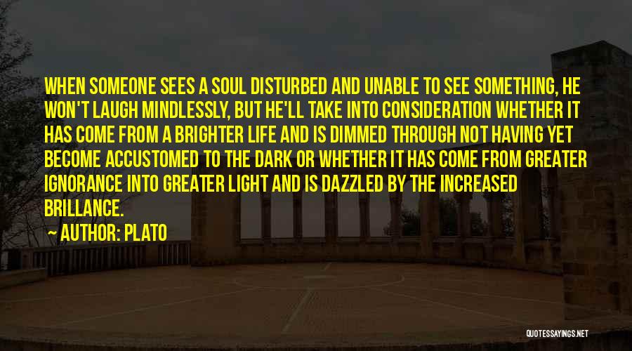 Plato Quotes: When Someone Sees A Soul Disturbed And Unable To See Something, He Won't Laugh Mindlessly, But He'll Take Into Consideration