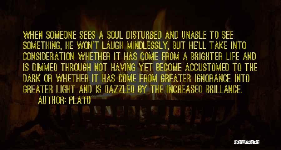 Plato Quotes: When Someone Sees A Soul Disturbed And Unable To See Something, He Won't Laugh Mindlessly, But He'll Take Into Consideration