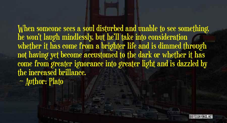 Plato Quotes: When Someone Sees A Soul Disturbed And Unable To See Something, He Won't Laugh Mindlessly, But He'll Take Into Consideration