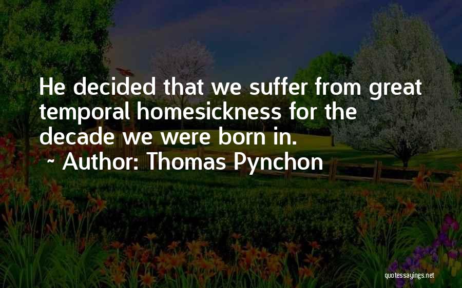 Thomas Pynchon Quotes: He Decided That We Suffer From Great Temporal Homesickness For The Decade We Were Born In.