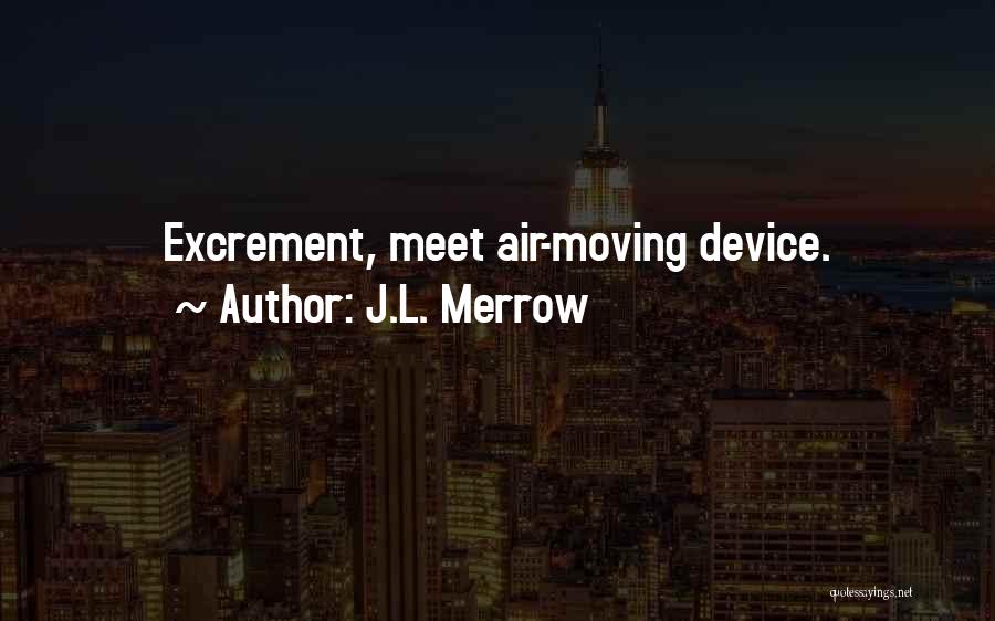 J.L. Merrow Quotes: Excrement, Meet Air-moving Device.