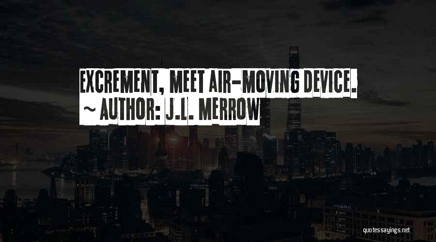 J.L. Merrow Quotes: Excrement, Meet Air-moving Device.