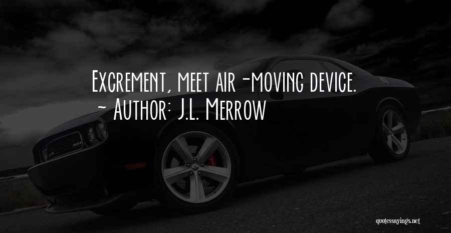 J.L. Merrow Quotes: Excrement, Meet Air-moving Device.