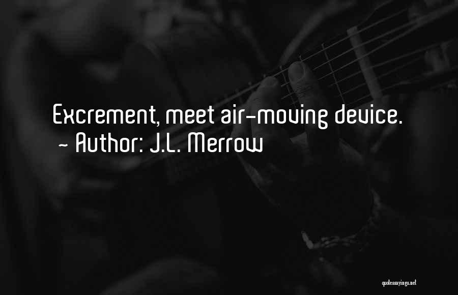 J.L. Merrow Quotes: Excrement, Meet Air-moving Device.