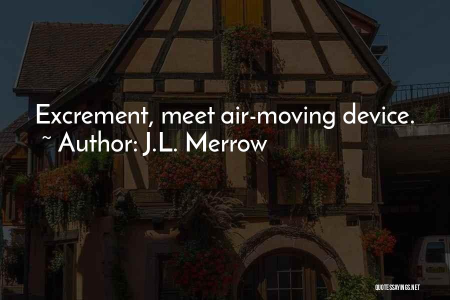 J.L. Merrow Quotes: Excrement, Meet Air-moving Device.