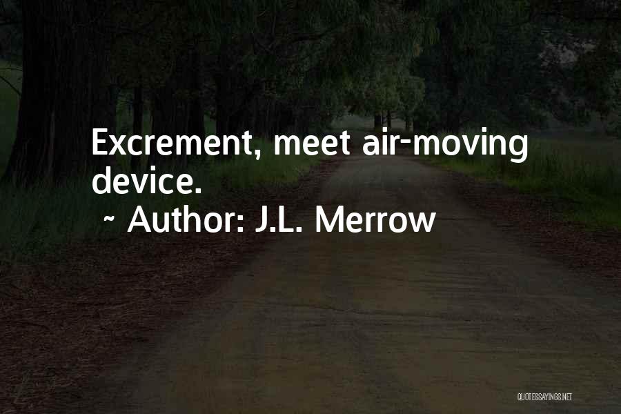 J.L. Merrow Quotes: Excrement, Meet Air-moving Device.