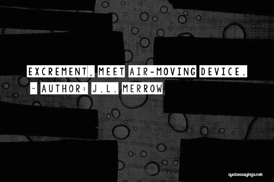 J.L. Merrow Quotes: Excrement, Meet Air-moving Device.