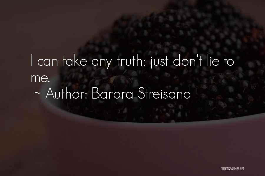 Barbra Streisand Quotes: I Can Take Any Truth; Just Don't Lie To Me.
