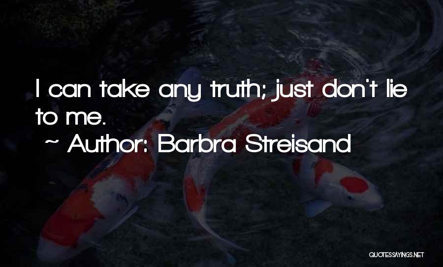 Barbra Streisand Quotes: I Can Take Any Truth; Just Don't Lie To Me.