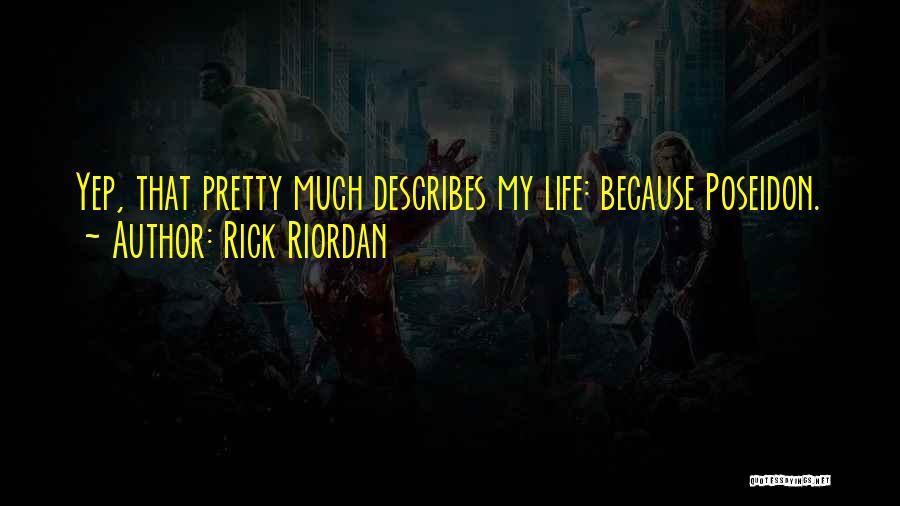 Rick Riordan Quotes: Yep, That Pretty Much Describes My Life: Because Poseidon.