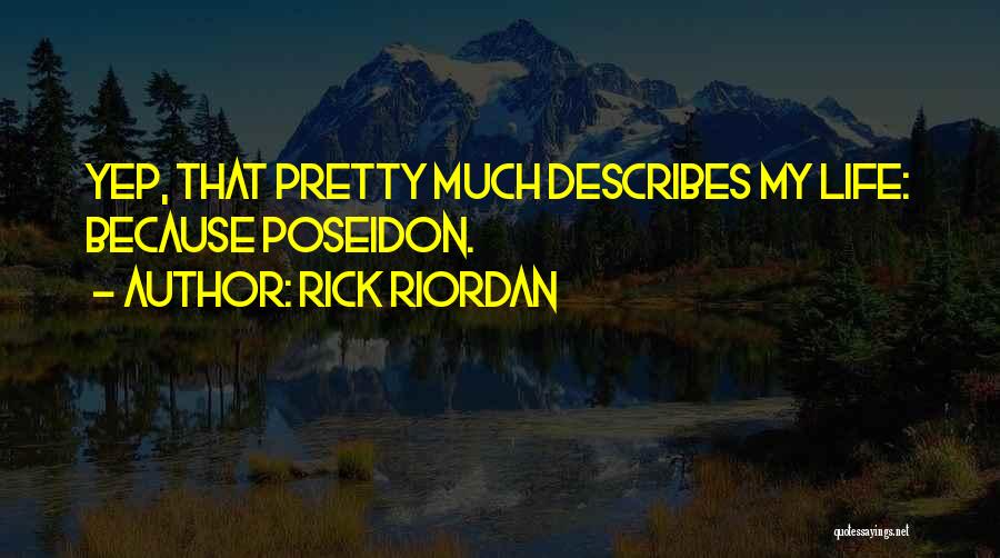 Rick Riordan Quotes: Yep, That Pretty Much Describes My Life: Because Poseidon.