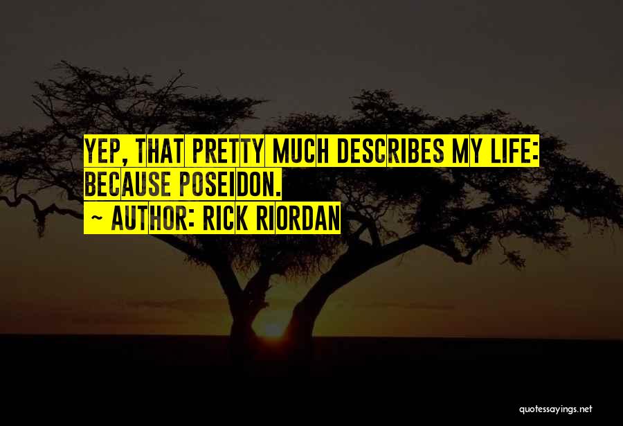 Rick Riordan Quotes: Yep, That Pretty Much Describes My Life: Because Poseidon.