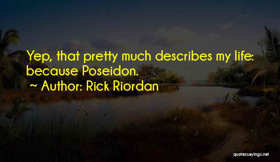 Rick Riordan Quotes: Yep, That Pretty Much Describes My Life: Because Poseidon.