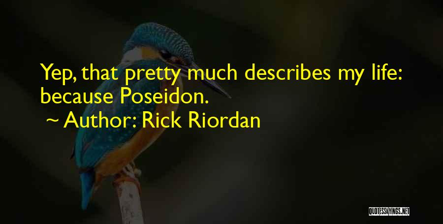 Rick Riordan Quotes: Yep, That Pretty Much Describes My Life: Because Poseidon.