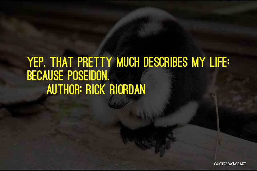 Rick Riordan Quotes: Yep, That Pretty Much Describes My Life: Because Poseidon.