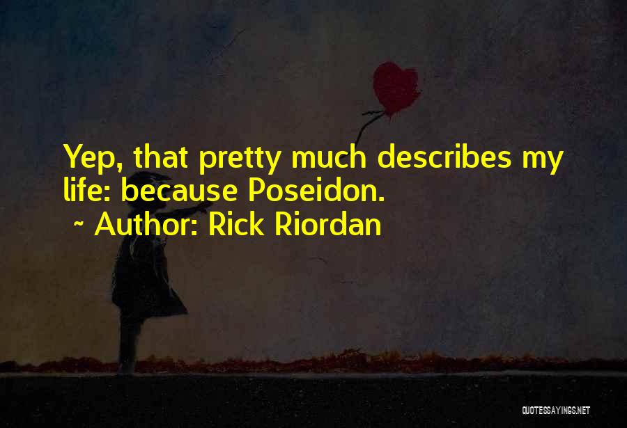 Rick Riordan Quotes: Yep, That Pretty Much Describes My Life: Because Poseidon.