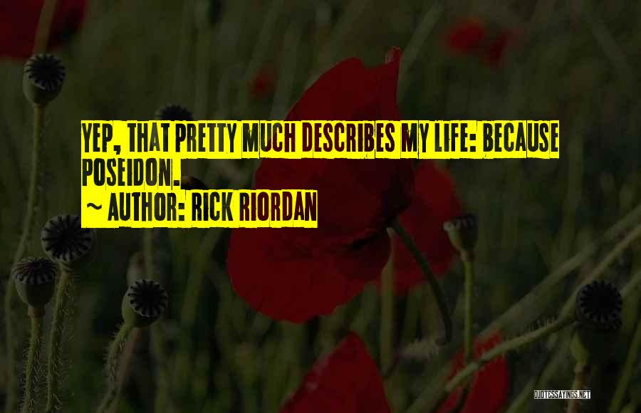 Rick Riordan Quotes: Yep, That Pretty Much Describes My Life: Because Poseidon.