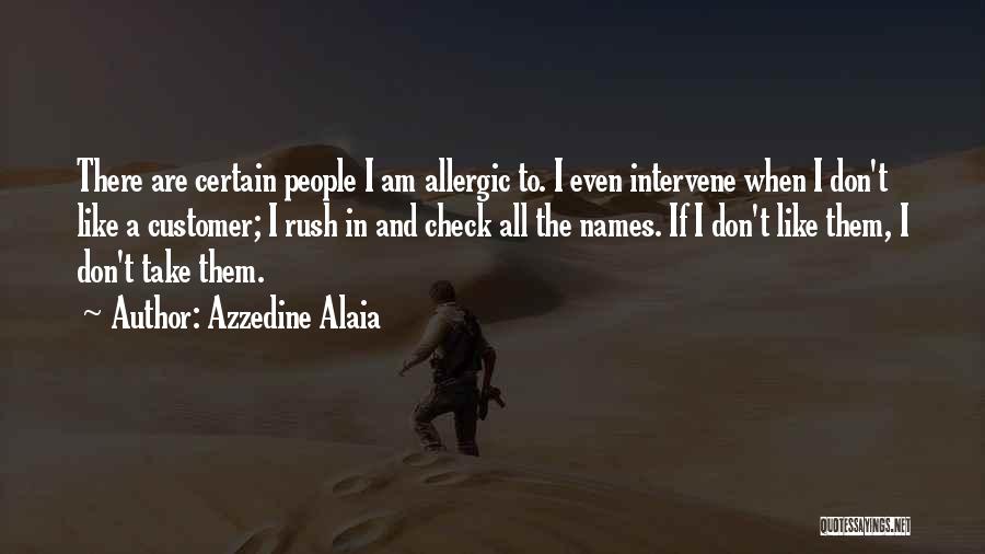 Azzedine Alaia Quotes: There Are Certain People I Am Allergic To. I Even Intervene When I Don't Like A Customer; I Rush In