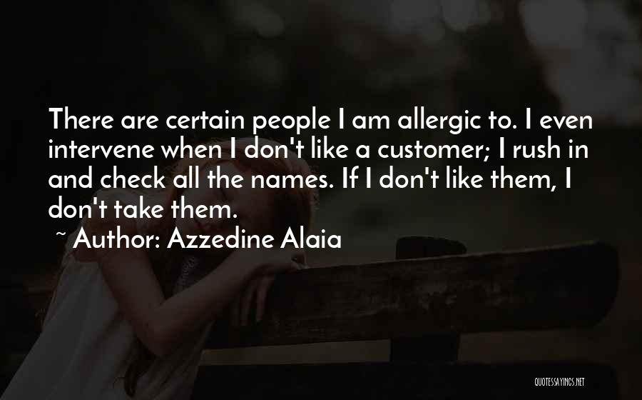 Azzedine Alaia Quotes: There Are Certain People I Am Allergic To. I Even Intervene When I Don't Like A Customer; I Rush In