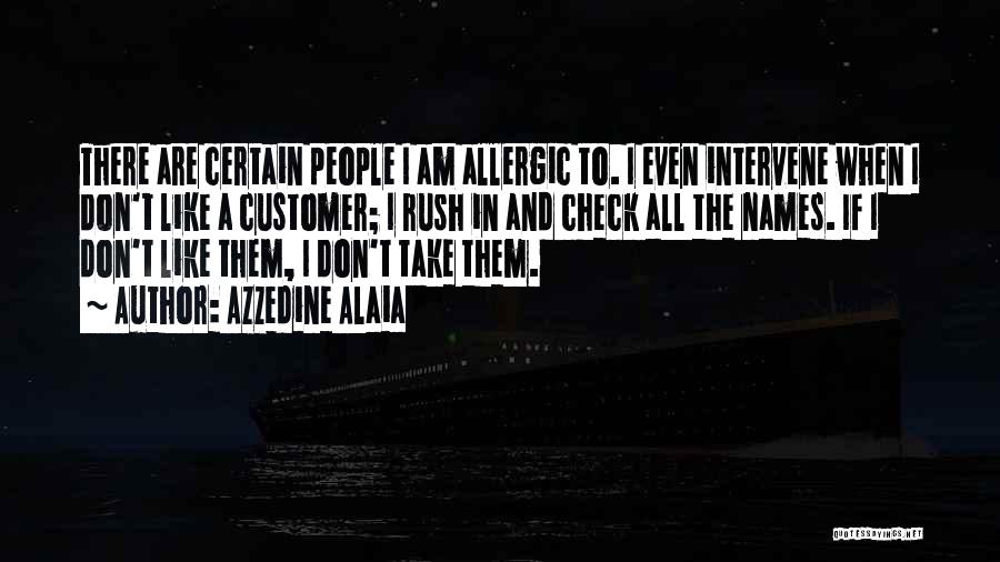 Azzedine Alaia Quotes: There Are Certain People I Am Allergic To. I Even Intervene When I Don't Like A Customer; I Rush In