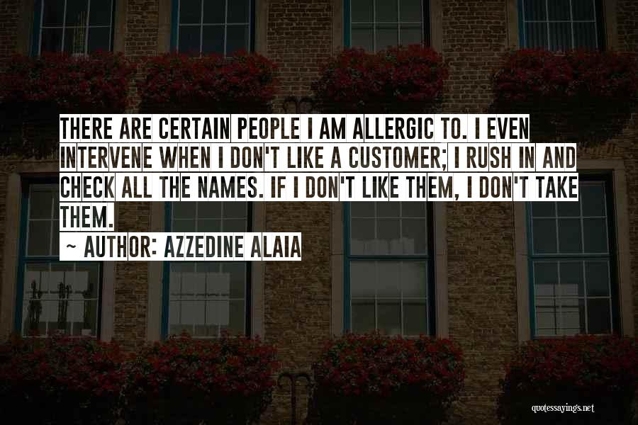 Azzedine Alaia Quotes: There Are Certain People I Am Allergic To. I Even Intervene When I Don't Like A Customer; I Rush In