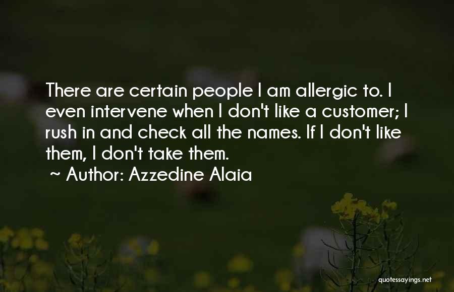 Azzedine Alaia Quotes: There Are Certain People I Am Allergic To. I Even Intervene When I Don't Like A Customer; I Rush In