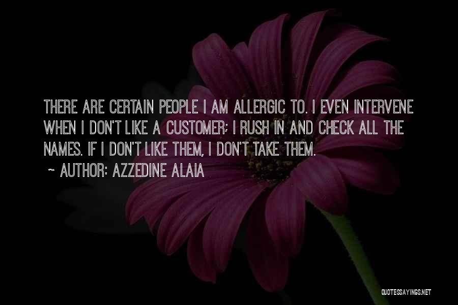 Azzedine Alaia Quotes: There Are Certain People I Am Allergic To. I Even Intervene When I Don't Like A Customer; I Rush In