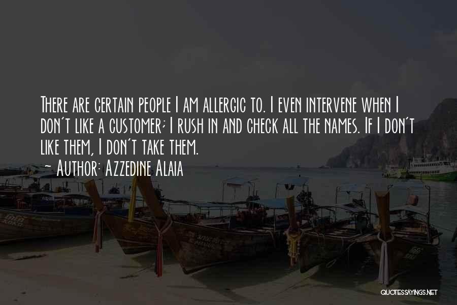 Azzedine Alaia Quotes: There Are Certain People I Am Allergic To. I Even Intervene When I Don't Like A Customer; I Rush In