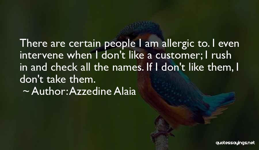 Azzedine Alaia Quotes: There Are Certain People I Am Allergic To. I Even Intervene When I Don't Like A Customer; I Rush In