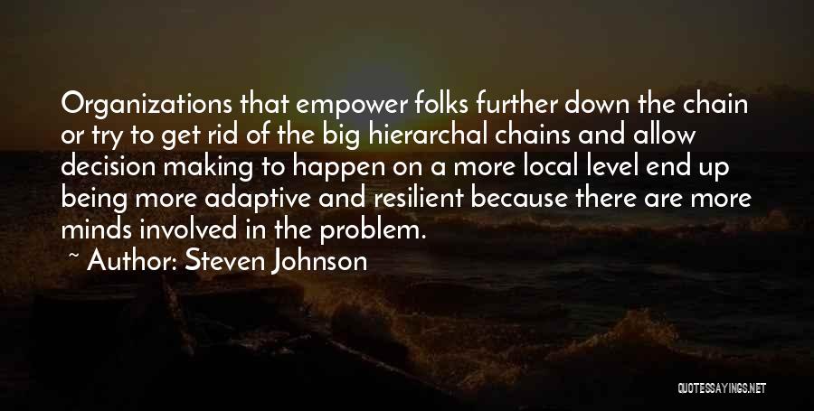 Steven Johnson Quotes: Organizations That Empower Folks Further Down The Chain Or Try To Get Rid Of The Big Hierarchal Chains And Allow