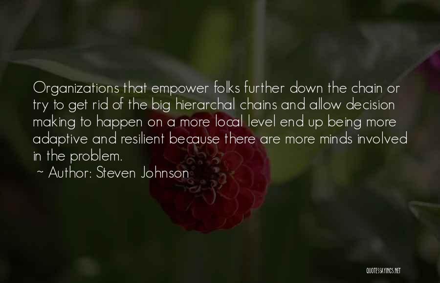 Steven Johnson Quotes: Organizations That Empower Folks Further Down The Chain Or Try To Get Rid Of The Big Hierarchal Chains And Allow