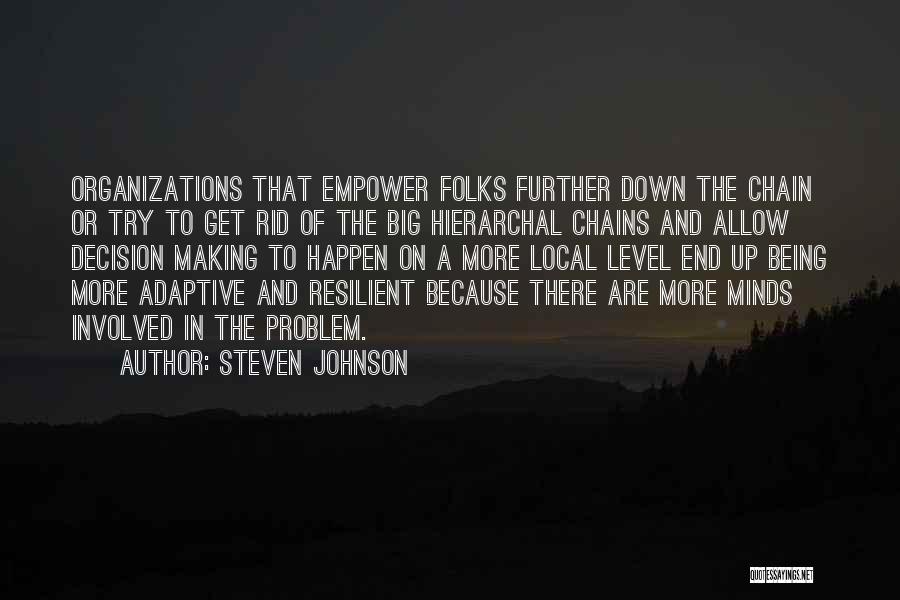 Steven Johnson Quotes: Organizations That Empower Folks Further Down The Chain Or Try To Get Rid Of The Big Hierarchal Chains And Allow