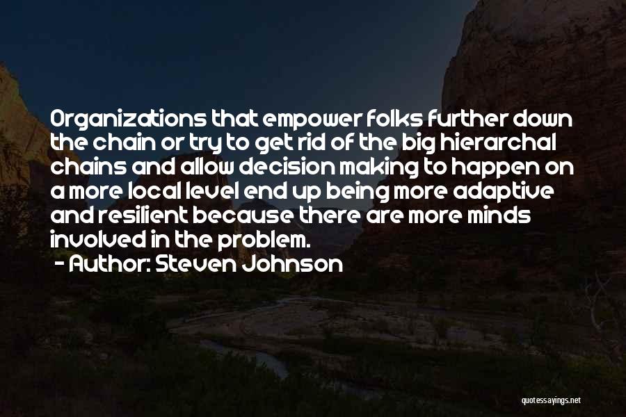 Steven Johnson Quotes: Organizations That Empower Folks Further Down The Chain Or Try To Get Rid Of The Big Hierarchal Chains And Allow